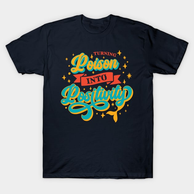 Turning Poison into Positivity T-Shirt by Yue